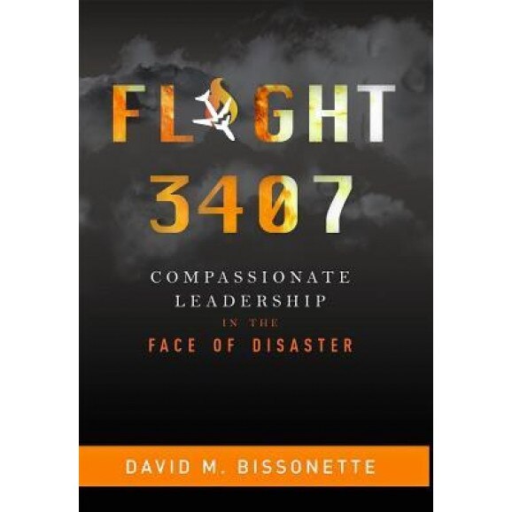 Flight 3407: Compassionate Leadership in the Face of Disaster - David M. Bissonette (Author)