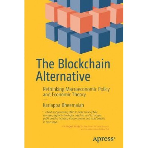 The Blockchain Alternative: Rethinking Macroeconomic Policy and Economic Theory - Kariappa Bheemaiah (Author)