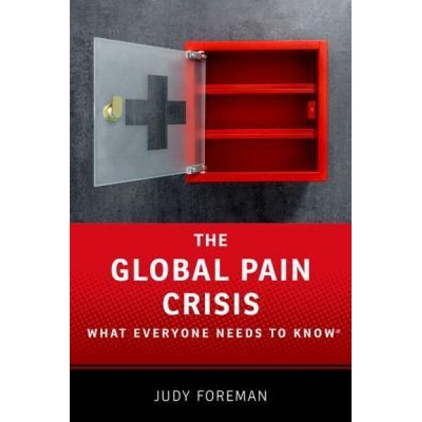 The Global Pain Crisis(r): What Everyone Needs to Know - Judy Foreman (Author)