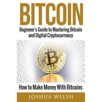 Bitcoin: Beginner's Guide to Mastering Bitcoin and Digital Cryptocurrency - How to Make Money with Bitcoins - Joshua Welsh (Author) Bitcoin: Beginner's Guide to Mastering Bitcoin and Digital Cryptocurrency - How to Make Money with Bitcoins - Joshua Welsh (Author)
