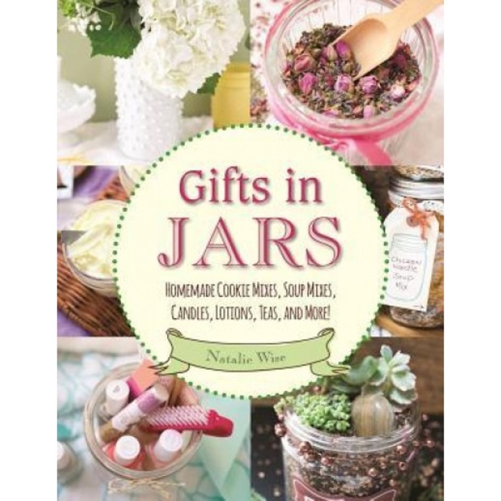 Gifts in Jars: Homemade Cookie Mixes, Soup Mixes, Candles, Lotions, Teas, and More!, Natalie Wise (Author)