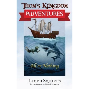 Thom's Kingdom Adventures: All or Nothing, Lloyd Squires (Author) Thom's Kingdom Adventures: All or Nothing, Lloyd Squires (Author)