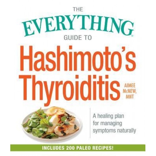 The Everything Guide to Hashimoto's Thyroiditis: A Healing Plan for Managing Symptoms Naturally, Aimee McNew (Author)