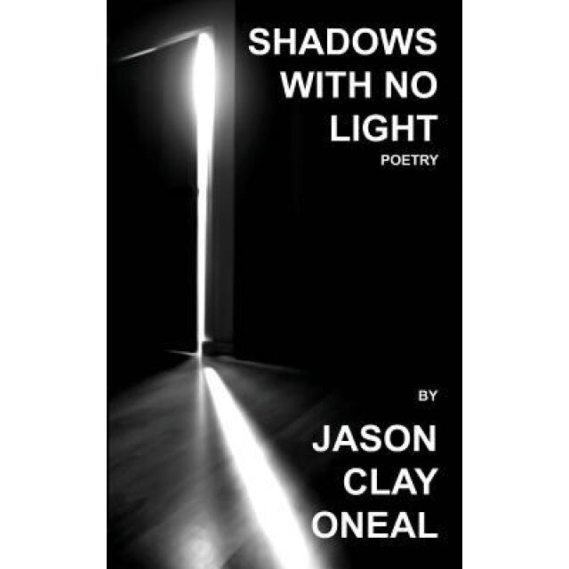 Shadows with No Light: Poetry, Jason Clay Oneal (Author)