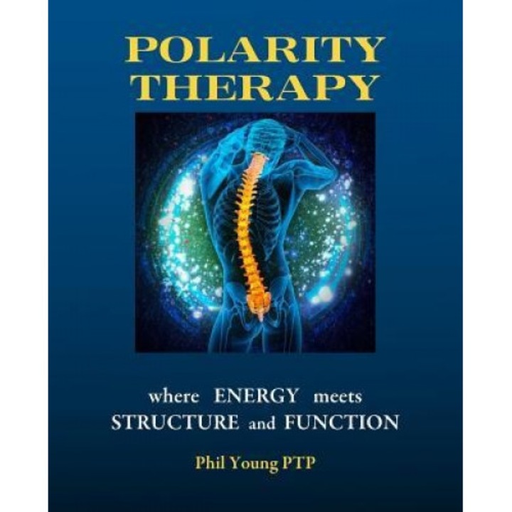 Polarity Therapy - Where Energy Meets Structure and Function, Phil Young (Author)