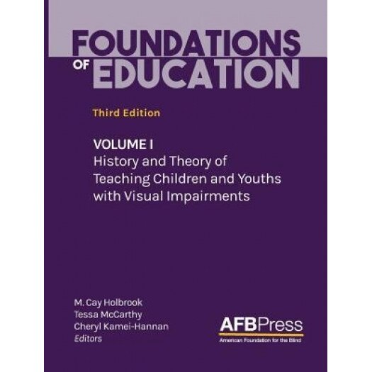 Foundations of Education: Volume I: History and Theory of Teaching Children and Youths with Visual Impairments, M. Cay Holbrook (Editor)