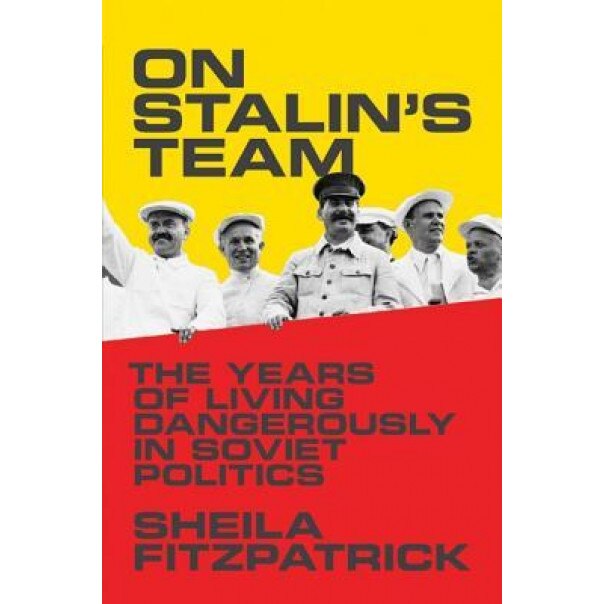On Stalin's Team: The Years of Living Dangerously in Soviet Politics, Sheila Fitzpatrick (Author)