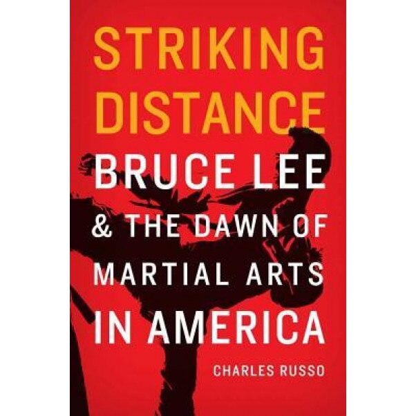 Striking Distance: Bruce Lee and the Dawn of Martial Arts in America, Charles Russo (Author)