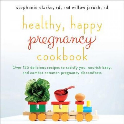 Healthy, Happy Pregnancy Cookbook: 130 Delicious Recipes to Satisfy You, Nourish Baby, and Combat Common Pregnancy Discomforts, Stephanie Clarke (Author)
