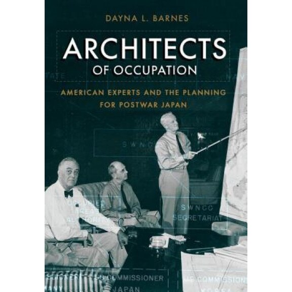 Architects of Occupation: American Experts and Planning for Postwar Japan, Dayna L. Barnes (Author)