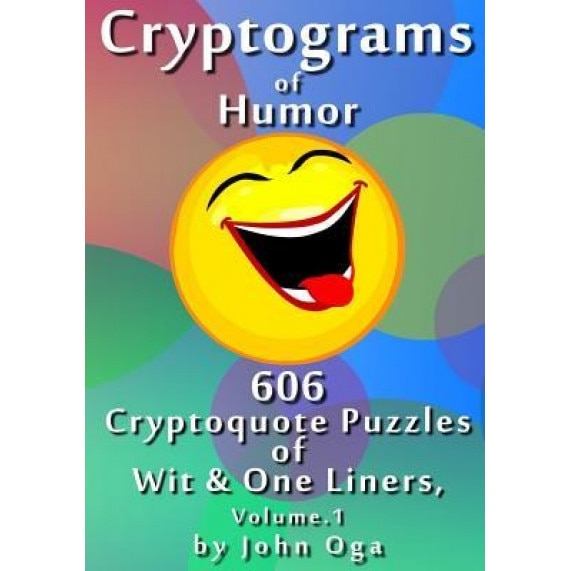 Cryptograms of Humor: 606 Cryptoquote Puzzles of Wit & One Liners, Volume 1, John Oga (Author)