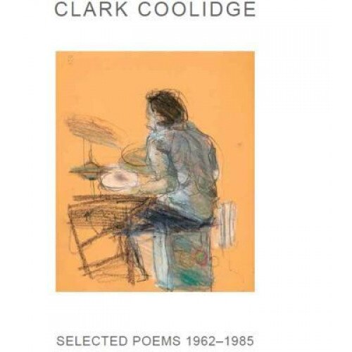 Selected Poems: 1962-1985, Clark Coolidge (Author)