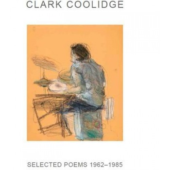 Selected Poems: 1962-1985, Clark Coolidge (Author) Selected Poems: 1962-1985, Clark Coolidge (Author)