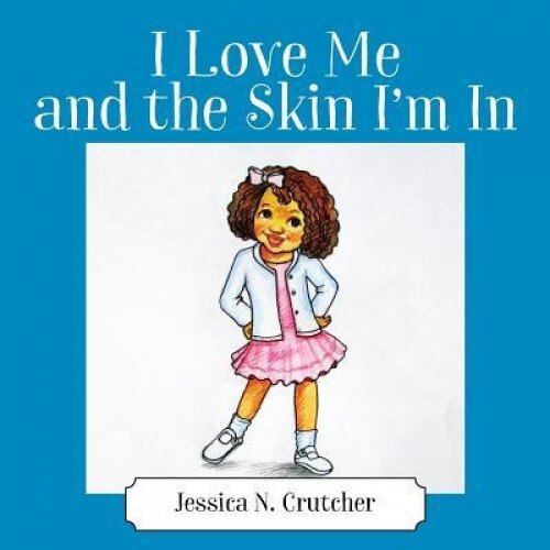 I Love Me and the Skin I'm in, Jessica N. Crutcher (Author)