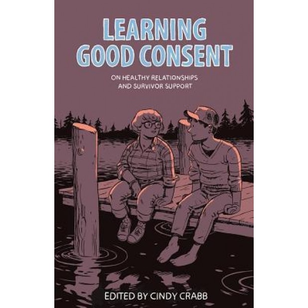 Learning Good Consent: On Healthy Relationships and Survivor Support, Cindy Crabb (Editor)