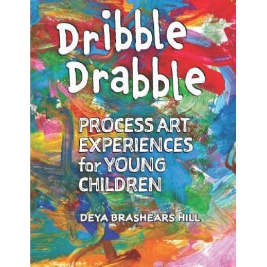 Dribble Drabble: Process Art Experiences for Young Children, Deya Brashears Hill (Author)