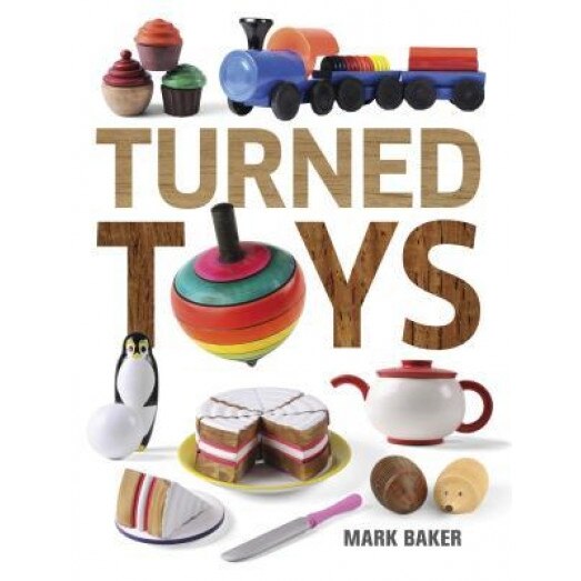 Turned Toys: 12 Fun Projects to Create for Children, Mark Baker (Author)