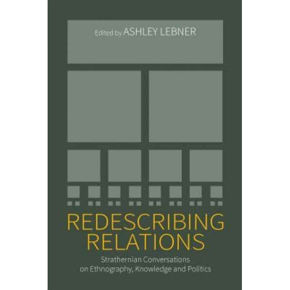 Redescribing Relations: Strathernian Conversations on Ethnography, Knowledge and Politics, Ashley Lebner (Editor)