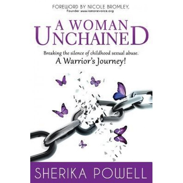 A Woman Unchained: Breaking the Silence of Childhood Sexual Abuse. a Warrior's Journey!, Sherika Powell (Author)