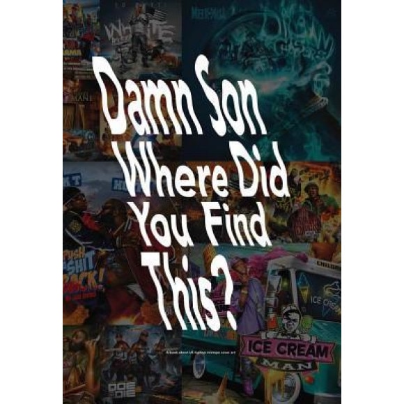 Damn Son Where Did You Find This?: A Book about Us Hiphop Mixtape Cover Art, Tobias Hansson (Author)
