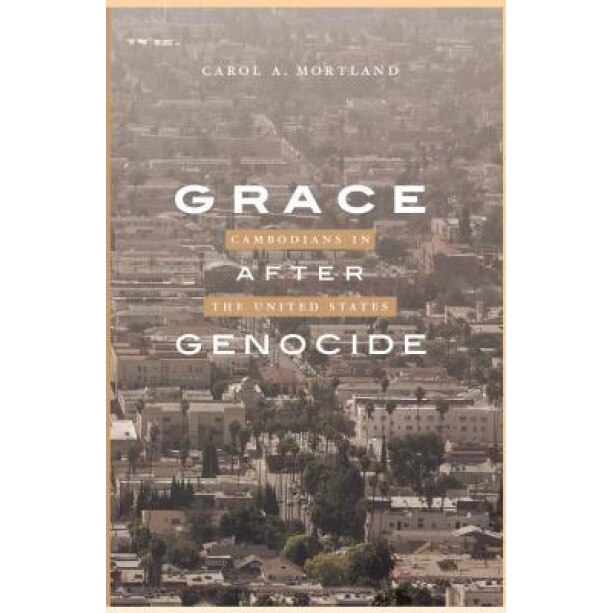 Grace After Genocide: Cambodians in the United States, Carol A. Mortland (Author)