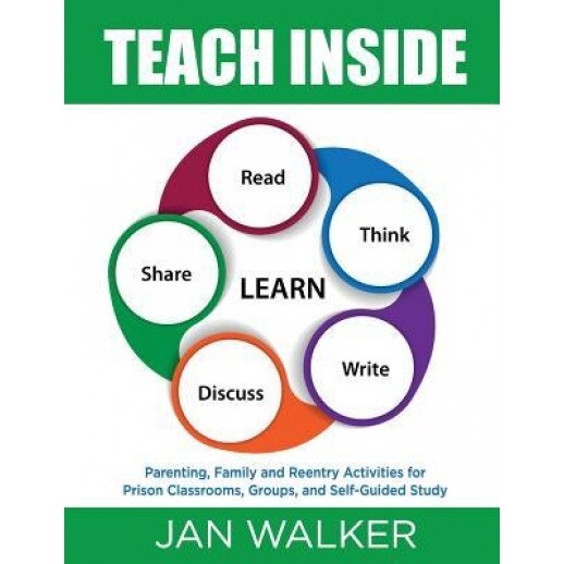 Teach Inside: Parenting, Family and Reentry Activities for Prison Classrooms, Groups and Self-Guided Study, Jan Walker (Author)