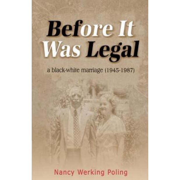 Before It Was Legal: A Black-White Marriage (1945-1987), Nancy Werking Poling (Author)