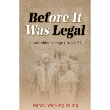 Before It Was Legal: A Black-White Marriage (1945-1987), Nancy Werking Poling (Author) Before It Was Legal: A Black-White Marriage (1945-1987), Nancy Werking Poling (Author)