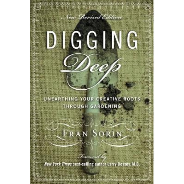 Digging Deep: Unearthing Your Creative Roots Through Gardening, Fran Sorin (Author)