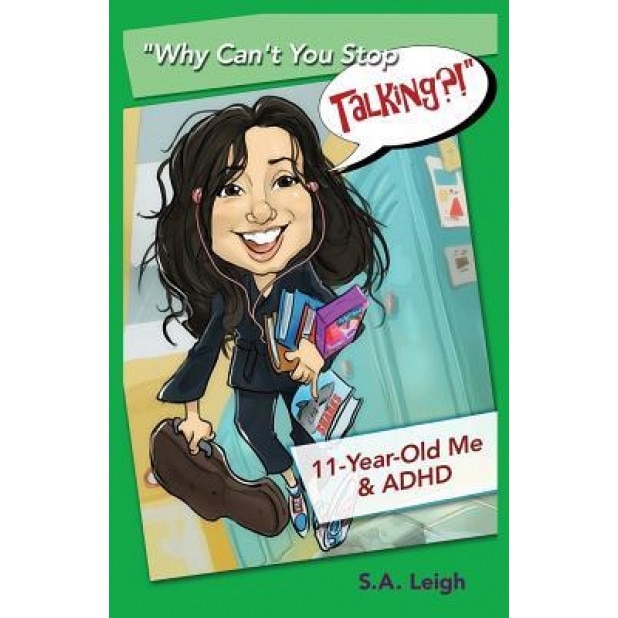 Why Can't You Stop Talking?!: 11-Year-Old Me & ADHD, S. a. Leigh (Author)