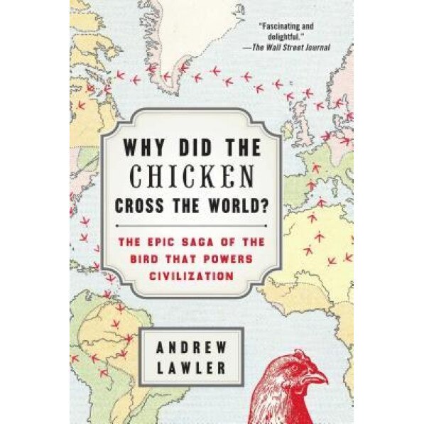 Why Did the Chicken Cross the World?: The Epic Saga of the Bird That Powers Civilization, Andrew Lawler (Author)