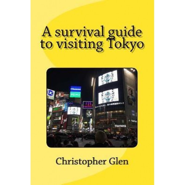 A Survival Guide to Visiting Tokyo, MR Christopher Glen (Author)