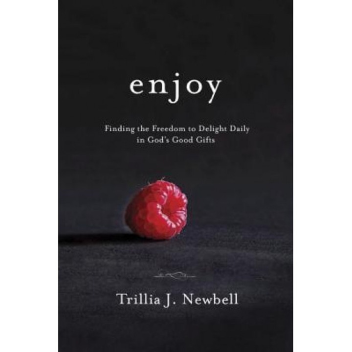 Enjoy: Finding the Freedom to Delight Daily in God's Good Gifts, Trillia Newbell (Author)