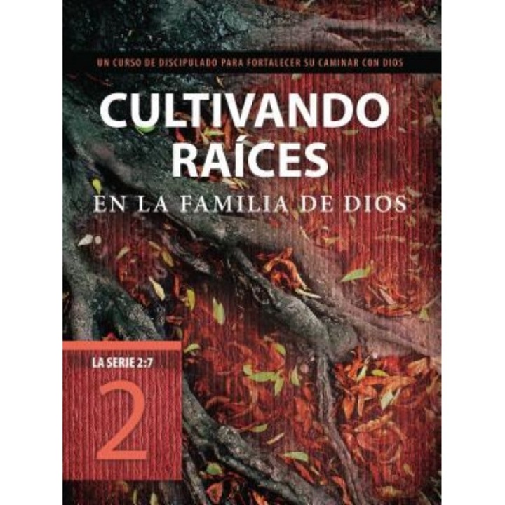 Cultivando Raices En La Familia de Dios: Un Curso de Discipulado Para Fortalecer Su Caminar Con Dios,