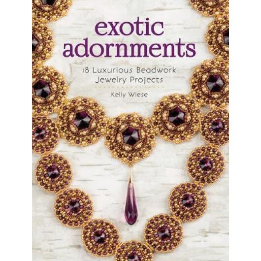 Exotic Adornments: 18 Luxurious Beadwork Jewelry Projects, Kelly Wiese (Author)