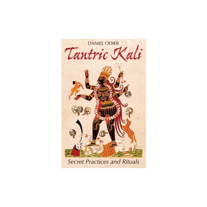 Tantric Kali Secret Practices and Rituals, Daniel Odier