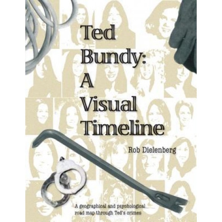 Ted Bundy: A Visual Timeline, Robert a. Dielenberg (Author)