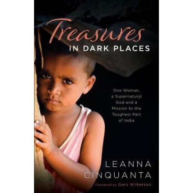 Treasures in Dark Places: One Woman, a Supernatural God and a Mission to the Toughest Part of India, Leanna Cinquanta (Author)