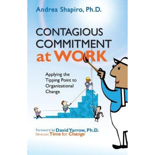Contagious Commitment at Work: Applying the Tipping Point to Organizational Change - Andrea Shapiro (Author)