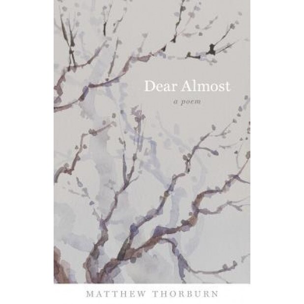 Dear Almost: A Poem, Matthew Thorburn (Author)