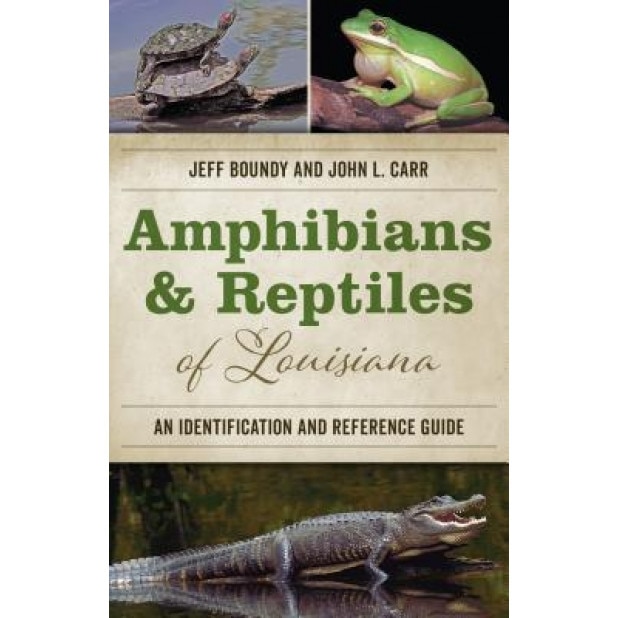 Amphibians and Reptiles of Louisiana: An Identification and Reference Guide, Jeff Boundy (Author)