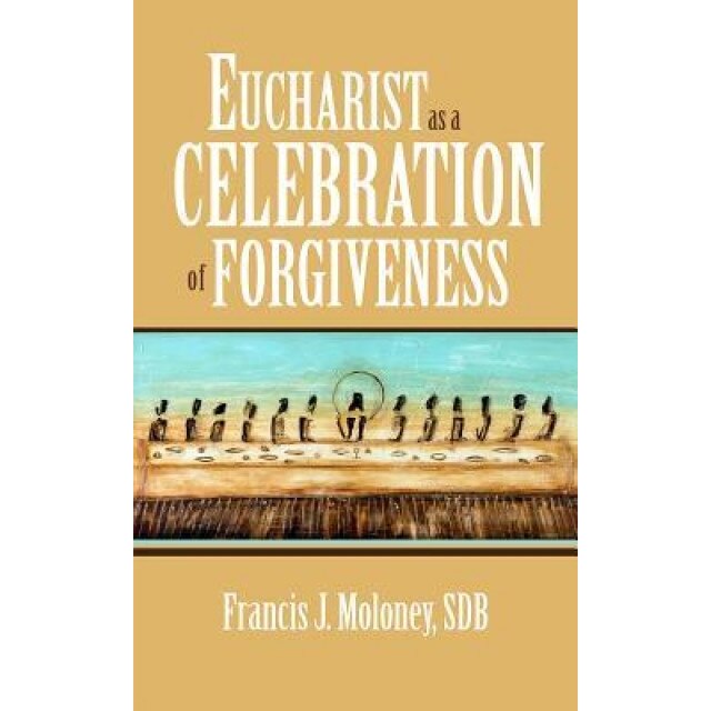 Eucharist as a Celebration of Forgiveness, Francis J. Moloney (Author)