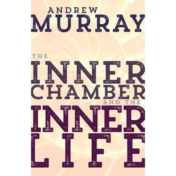 The Inner Chamber and the Inner Life, Andrew Murray (Author)