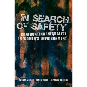 In Search of Safety: Confronting Inequality in Women's Imprisonment, Barbara Owen (Author) In Search of Safety: Confronting Inequality in Women's Imprisonment, Barbara Owen (Author)