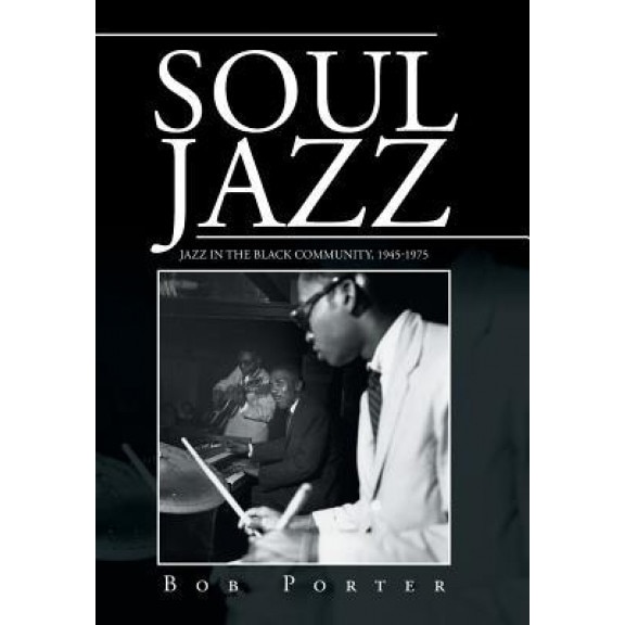 Soul Jazz: Jazz in the Black Community, 1945-1975, Bob Porter (Author)