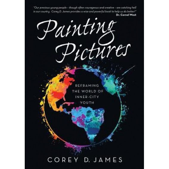 Painting Pictures: Reframing the World of Inner-City Youth, Corey D. James (Author)