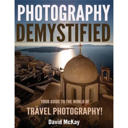Photography Demystified: Your Guide to the World of Travel Photography, David McKay (Author)