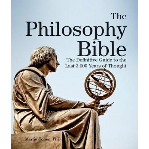 The Philosophy Bible: The Definitive Guide to the Last 3,000 Years of Thought, Martin Cohen (Author)