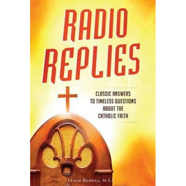 Radio Replies- Catholic Answers Edition- Three Volume in One: Classic Answers to Timeless Questions about the Catholic Faith, Fr Leslie, M. S. C. Rumble (Author)
