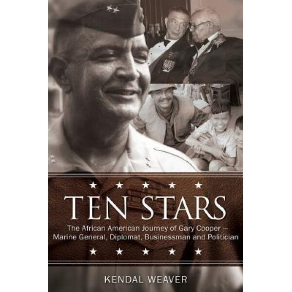 Ten Stars: The African American Journey of Gary Coopermarine General, Diplomat, Businessman, and Politician, Kendal Weaver (Author)